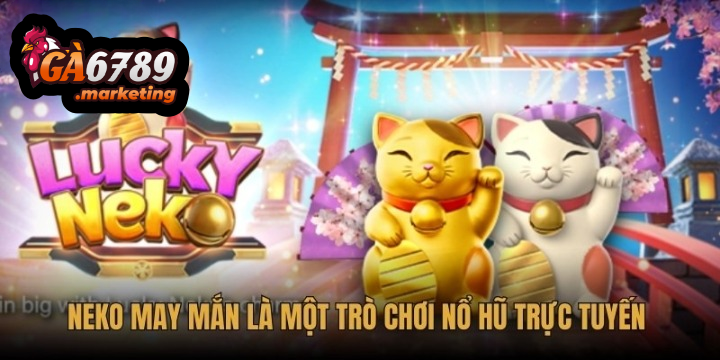 Bí Kíp Chinh Phục Vòng Quay May Mắn Hiệu Quả Neko May Mắn Ga6789